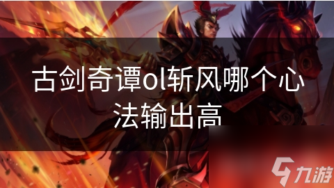 古剑奇谭ol斩风哪个心法输出高
