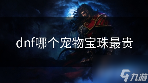 dnf哪個(gè)寵物寶珠最貴