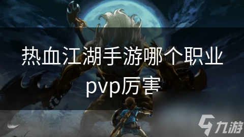 热血江湖手游哪个职业pvp厉害