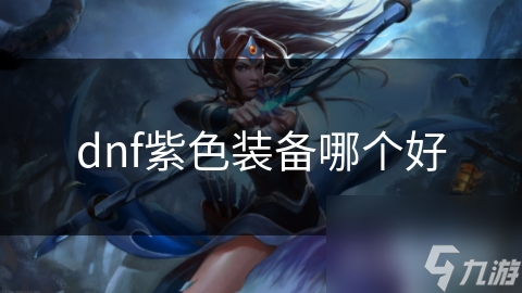 dnf紫色装备哪个好