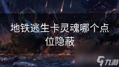 地铁逃生卡灵魂哪个点位隐蔽