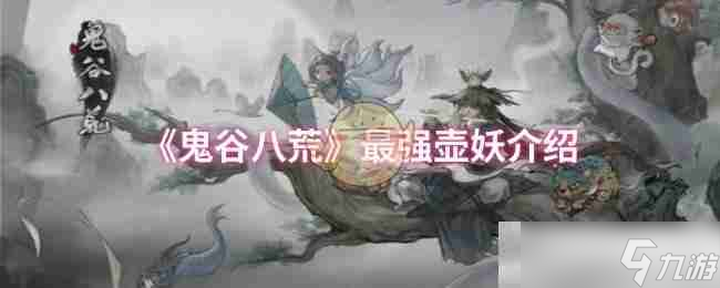 《鬼谷八荒》最強(qiáng)壺妖介紹