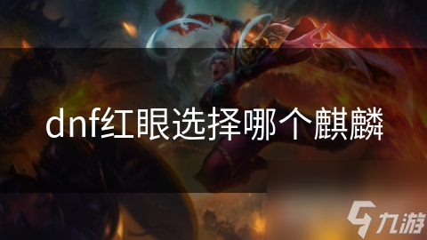 dnf红眼选择哪个麒麟