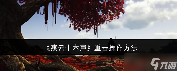 燕云十六声重击怎么打 重击解锁与操作方法