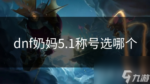 dnf奶媽5.1稱號(hào)選哪個(gè)
