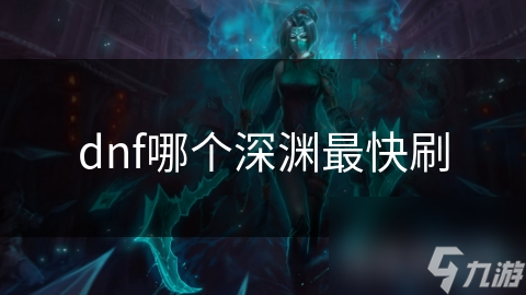 dnf哪个深渊最快刷