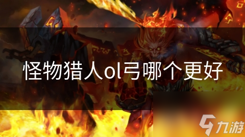 怪物猎人ol弓哪个更好