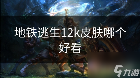 地铁逃生12k皮肤哪个好看