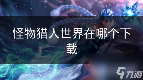 怪物獵人世界在哪個(gè)下載