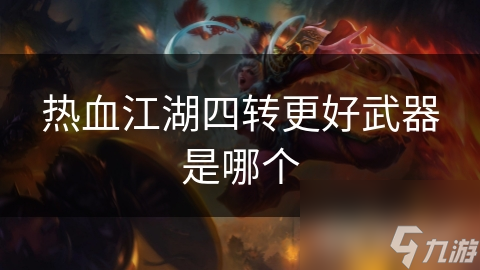 热血江湖四转更好武器是哪个