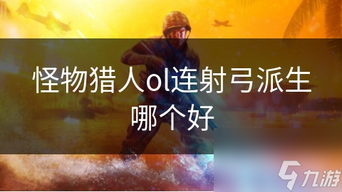 怪物猎人ol连射弓派生哪个好