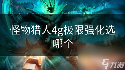 怪物獵人4g極限強(qiáng)化選哪個