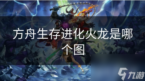 方舟生存进化火龙是哪个图