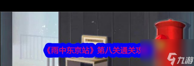 《雨中东京站》第八关通关攻略？雨中东京站攻略分享