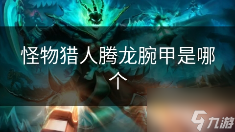 怪物猎人腾龙腕甲是哪个