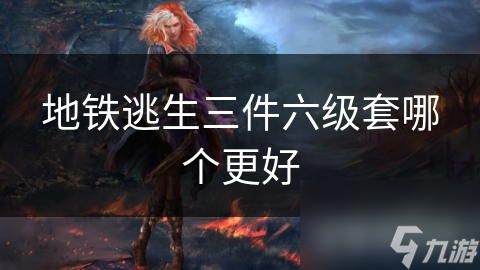 地铁逃生三件六级套哪个更好