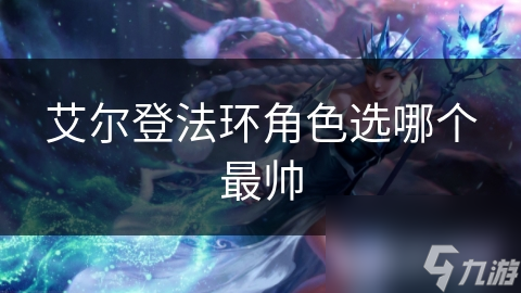 艾尔登法环角色选哪个最帅