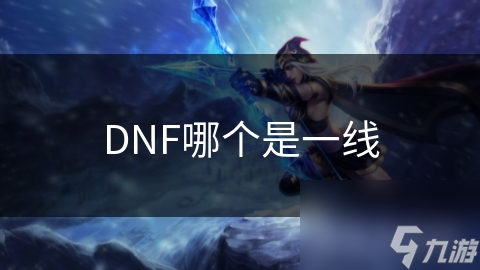 DNF哪個(gè)是一線