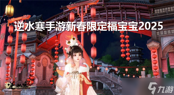 <a id='link_pop' class='keyword-tag' href='https://www.9game.cn/nishuihan1/'>逆水寒手游</a>新春限定福宝宝怎么获得-新春限定福宝宝2025获得方法