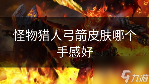 怪物猎人弓箭皮肤哪个手感好