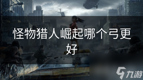 <a id='link_pop' class='keyword-tag' href='https://www.9game.cn/gwlrjq/'>怪物猎人崛起</a>哪个弓更好
