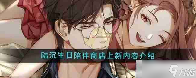 《光与夜之恋》陆沉生日陪伴商店上新内容介绍