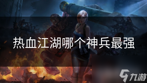 熱血江湖哪個(gè)神兵最強(qiáng)