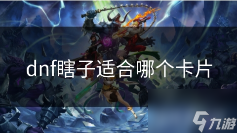 dnf瞎子適合哪個卡片