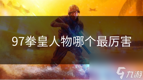 97拳皇人物哪个最厉害
