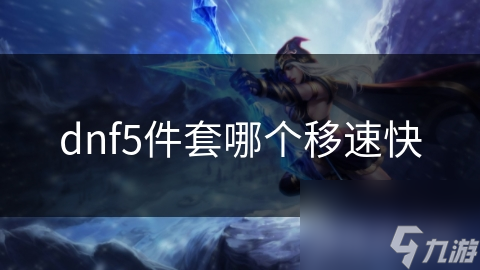 dnf5件套哪個移速快