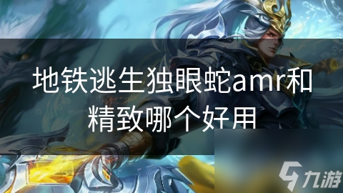 地铁逃生独眼蛇amr和精致哪个好用