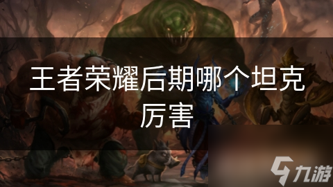 王者荣耀后期哪个坦克厉害