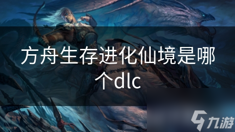 方舟生存進(jìn)化仙境是哪個(gè)dlc