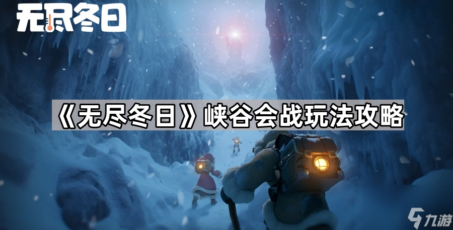《无尽冬日》峡谷会战玩法攻略