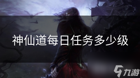 神仙道每日任务多少级