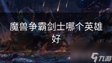 魔兽争霸剑士哪个英雄好
