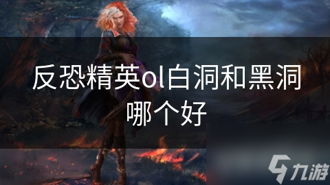 反恐精英ol白洞和黑洞哪個(gè)好