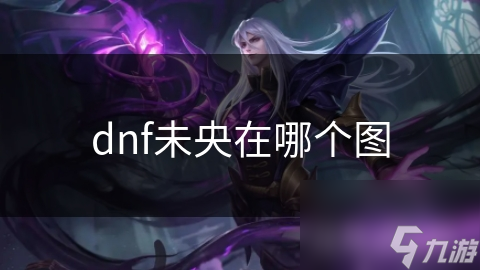 dnf未央在哪個(gè)圖
