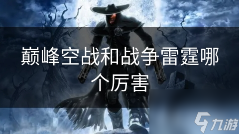 巅峰空战和战争雷霆哪个厉害