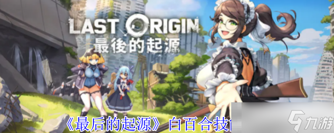 《最后的起源》白百合技能介绍