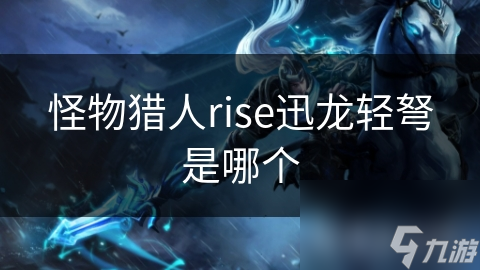 怪物猎人rise迅龙轻弩是哪个