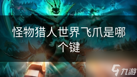 <a id='link_pop' class='keyword-tag' href='https://www.9game.cn/gwlrsj/'>怪物猎人世界</a>飞爪是哪个键