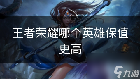 王者荣耀哪个英雄保值更高