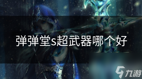 弹弹堂s超武器哪个好