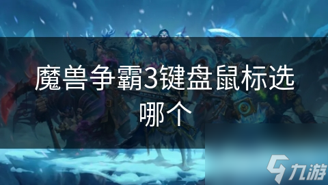 <a id='link_pop' class='keyword-tag' href='https://www.9game.cn/mszbhlzz/'>魔兽争霸3</a>键盘鼠标选哪个