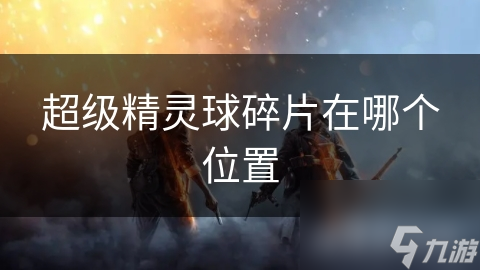 超级精灵球碎片在哪个位置