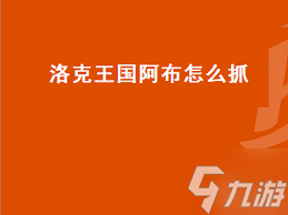 洛克王國阿布捕捉方法