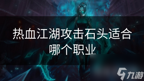 热血江湖攻击石头适合哪个职业