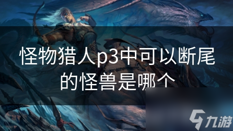 怪物猎人p3中可以断尾的怪兽是哪个