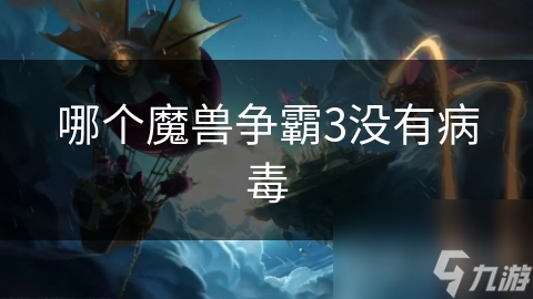 哪個(gè)魔獸爭(zhēng)霸3沒(méi)有病毒